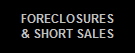 FORECLOSURES
& SHORT SALES